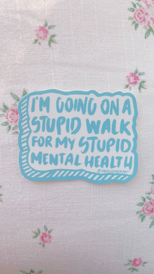 Vinyl Sticker; I’m Going on a Stupid Walk for my Mental Health (Funny)