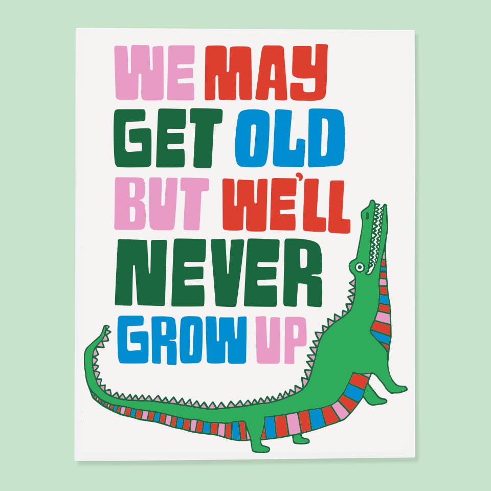 Birthday Card; Let's Never Grow up Says The Alligator!
